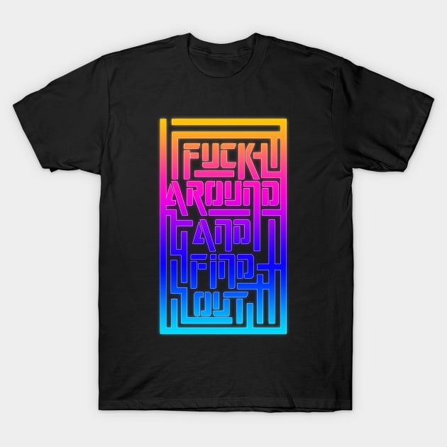 Fuck Around And Find OUt Maze 2 T-Shirt by Destro